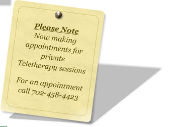 Please Note Now making appointments for private  Teletherapy sessions  For an appointment call 702-458-4423